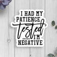 I Had My Patience Tested...I'm Negative Vinyl Sticker