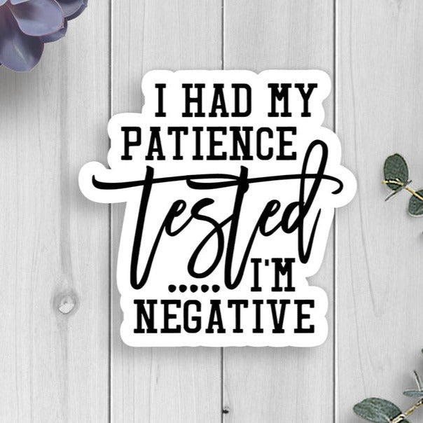 I Had My Patience Tested...I'm Negative Vinyl Sticker