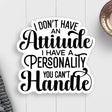 I Don't Have An Attitude, I Have A Personality You Can't Handle Vinyl Sticker