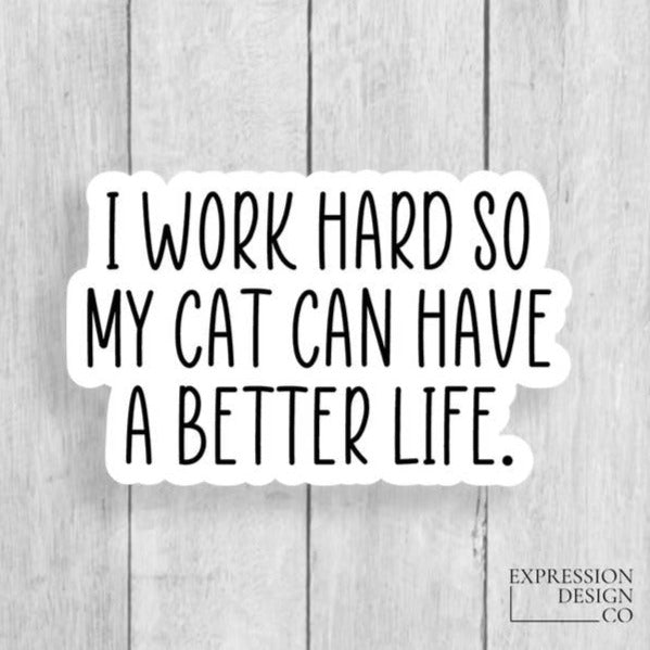 I work hard so my cat can have a better life vinyl sticker