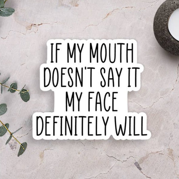 If My Mouth Doesn't Say It, My Face Definitely Will Vinyl Sticker